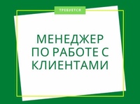 Требуется менеджер по работе с клиентами